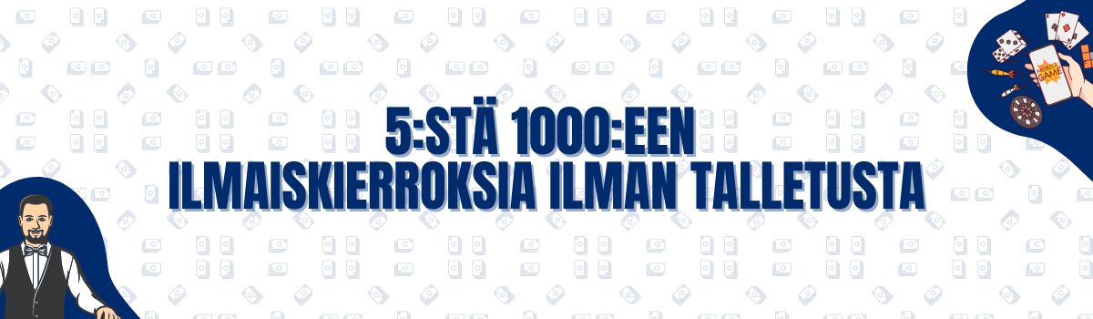5 - 1000 ilmaiskierrosta ilman talletusta