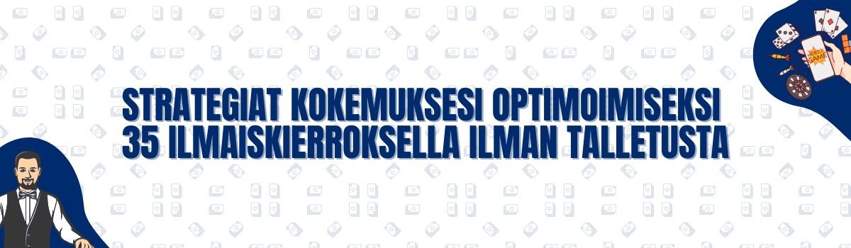 Strategiat kokemuksesi optimoimiseksi 35 ilmaiskierroksella ilman talletusta